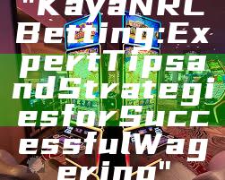 "Kaya NRL Betting: Expert Tips and Strategies for Successful Wagering"