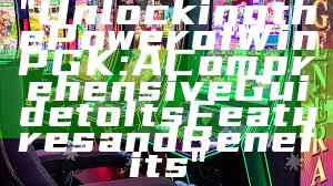 "Unlocking the Power of WinPGK: A Comprehensive Guide to Its Features and Benefits"