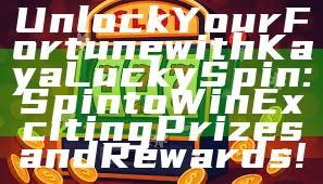 Unlock Your Fortune with Kaya Lucky Spin: Spin to Win Exciting Prizes and Rewards!