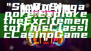 "Sic Bo Singapore: Explore the Excitement of This Classic Casino Game"