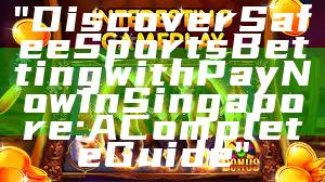 "Discover Safe eSports Betting with PayNow in Singapore: A Complete Guide"