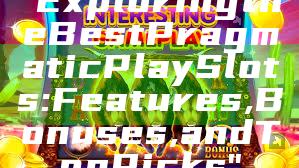 "Exploring the Best Pragmatic Play Slots: Features, Bonuses, and Top Picks"