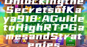 Unlocking the Secrets of Kaya918: A Guide to High RTP Games and Strategies
