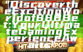 "Discover the Exciting World of 888 Bet: Your Ultimate Gaming Experience Awaits"