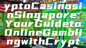 "Exploring Crypto Casinos in Singapore: Your Guide to Online Gambling with Cryptocurrency"