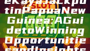 "Exploring the Kaya Jackpot in Papua New Guinea: A Guide to Winning Opportunities and Insights"