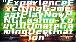 "Experience Exciting Games at Play Now PNG Casino - Your Ultimate Gaming Destination"