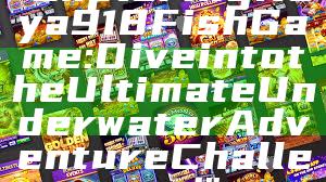 "Exploring Kaya918 Fish Game: Dive into the Ultimate Underwater Adventure Challenge!"