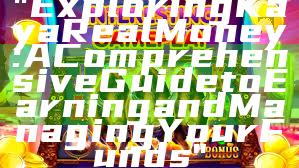 "Exploring Kaya Real Money: A Comprehensive Guide to Earning and Managing Your Funds"