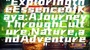 "Exploring the Essence of Kaya: A Journey Through Culture, Nature, and Adventure"