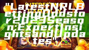 "Latest NRL Betting Odds for 2023 Season: Expert Insights and Updates"