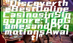 "Discover the Best Online Casinos in Singapore: Top Games and Promotions Await!"