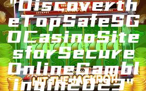 "Discover the Top Safe SGD Casino Sites for Secure Online Gambling in 2023"