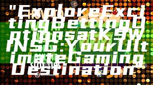 "Explore Exciting Betting Options at K9WIN SG: Your Ultimate Gaming Destination"