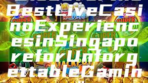 "Discover the Best Live Casino Experiences in Singapore for Unforgettable Gaming"