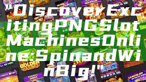 "Discover Exciting PNG Slot Machines Online: Spin and Win Big!"