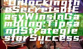 "Unlocking the Secrets of Easy Wins in Gambling: Tips and Strategies for Success"