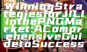 Winning Strategies for JILI in the PNG Market: A Comprehensive Guide to Success