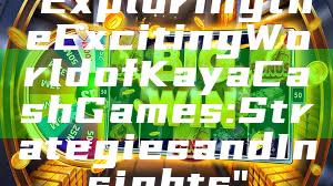 "Exploring the Exciting World of Kaya Cash Games: Strategies and Insights"