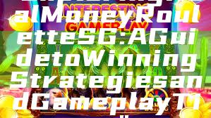 "Exploring Real Money Roulette SG: A Guide to Winning Strategies and Gameplay Tips"
