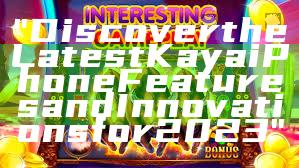 "Discover the Latest Kaya iPhone Features and Innovations for 2023"