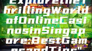 "Explore the Thrilling World of Online Casinos in Singapore: Best Games and Tips"