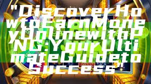 "Discover How to Earn Money Online with PNG: Your Ultimate Guide to Success"