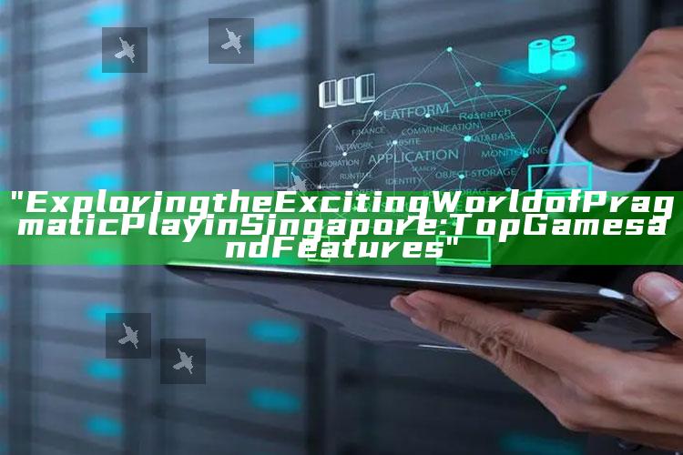"Exploring the Exciting World of Pragmatic Play in Singapore: Top Games and Features"