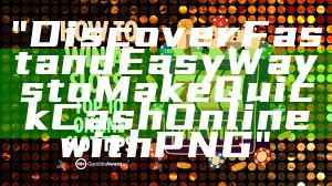 "Discover Fast and Easy Ways to Make Quick Cash Online with PNG"