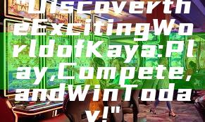 "Discover the Exciting World of Kaya: Play, Compete, and Win Today!"