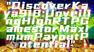 "Discover Kaya918: Unveiling High RTP Games for Maximum Payout Potential"