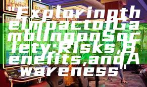 "Exploring the Impact of Gambling on Society: Risks, Benefits, and Awareness"
