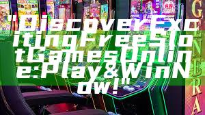 "Discover Exciting Free Slot Games Online: Play & Win Now!"