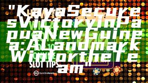 "Kaya Secures Victory in Papua New Guinea: A Landmark Win for the Team"