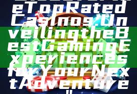 "Discover the Top Rated Casinos: Unveiling the Best Gaming Experiences for Your Next Adventure"