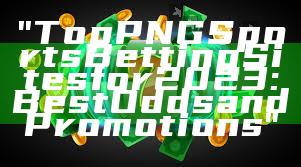 "Top PNG Sports Betting Sites for 2023: Best Odds and Promotions"